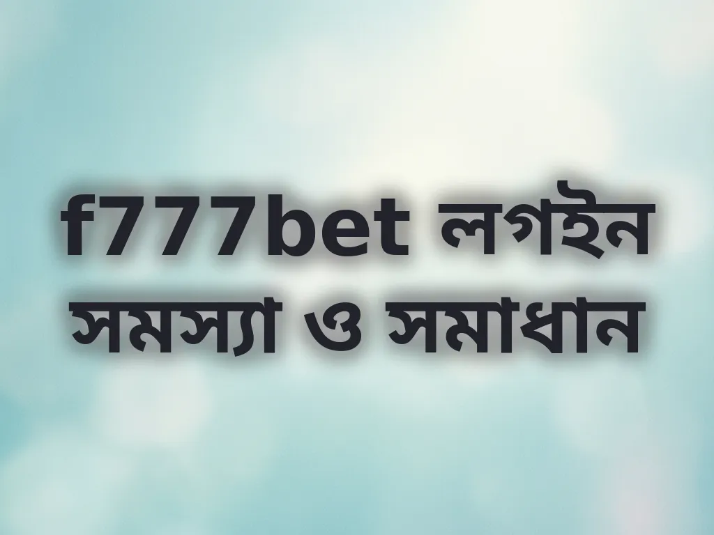 f777bet লগইন সমস্যা ও সমাধান